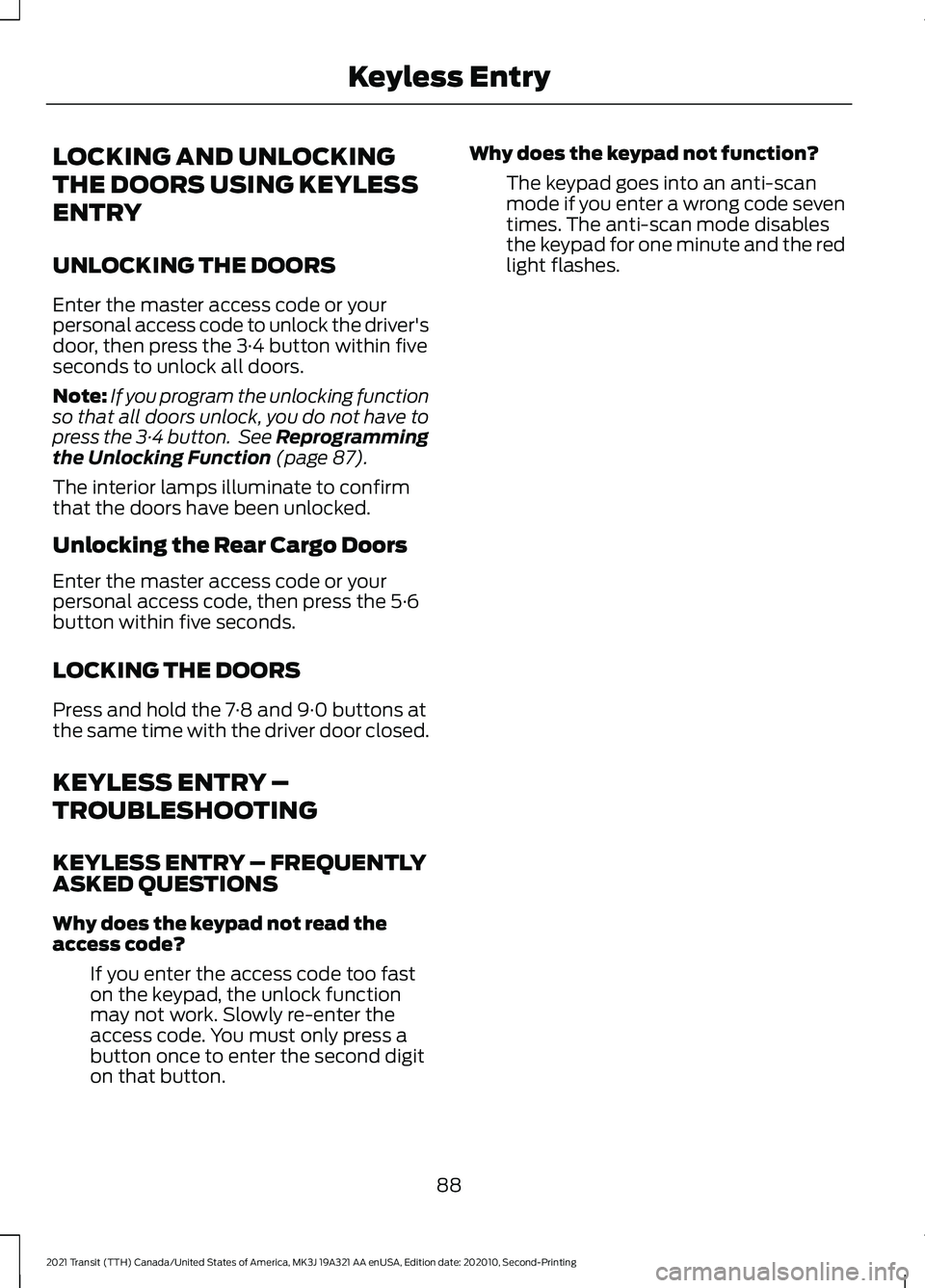 FORD TRANSIT 2021 Owners Manual LOCKING AND UNLOCKING
THE DOORS USING KEYLESS
ENTRY
UNLOCKING THE DOORS
Enter the master access code or your
personal access code to unlock the driver's
door, then press the 3·4 button within fiv FORD TRANSIT 2021 Owners Manual LOCKING AND UNLOCKING
THE DOORS USING KEYLESS
ENTRY
UNLOCKING THE DOORS
Enter the master access code or your
personal access code to unlock the driver's
door, then press the 3·4 button within fiv