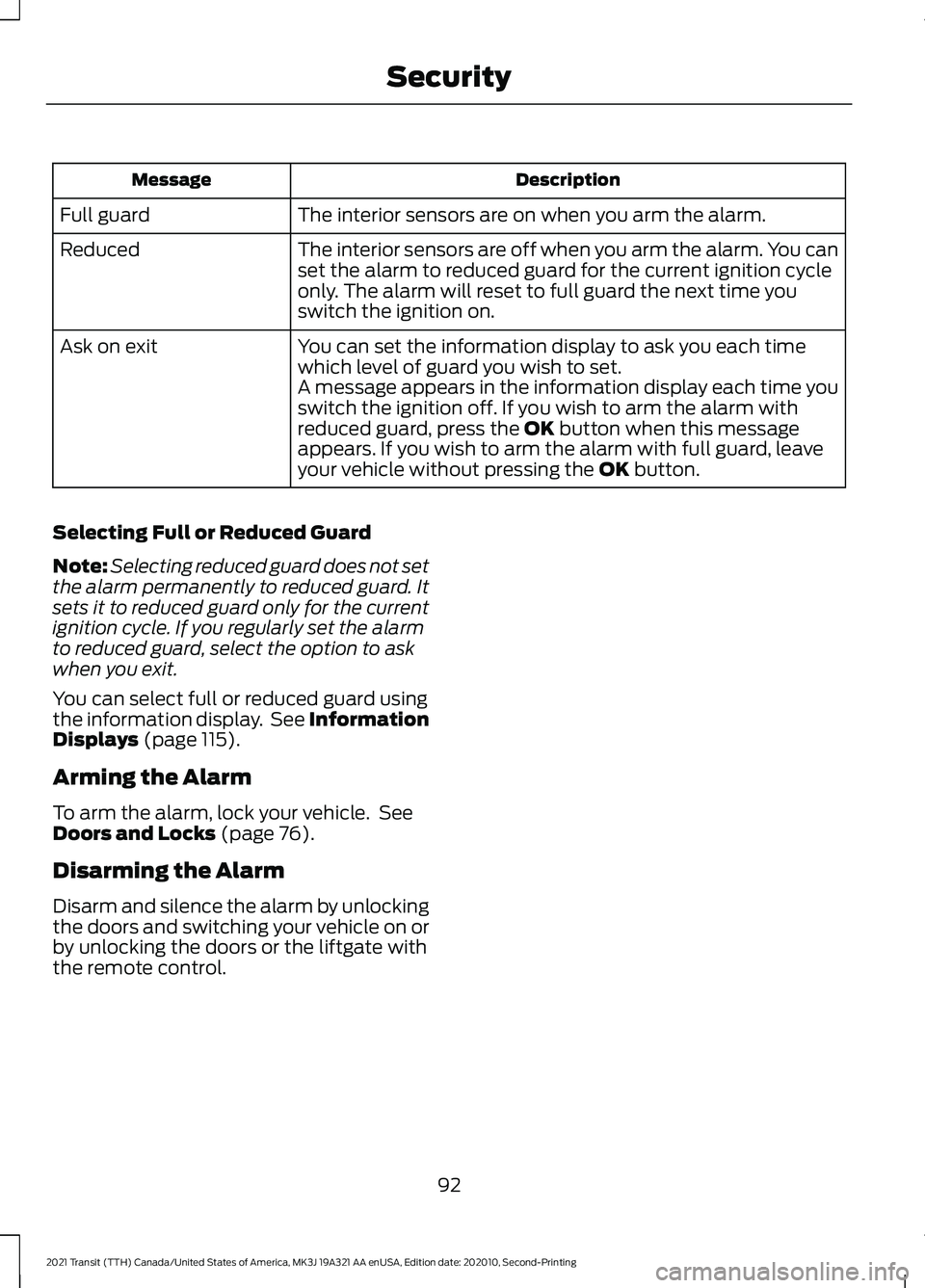 FORD TRANSIT 2021 Owners Guide Description
Message
The interior sensors are on when you arm the alarm.
Full guard
The interior sensors are off when you arm the alarm. You can
set the alarm to reduced guard for the current ignition FORD TRANSIT 2021 Owners Guide Description
Message
The interior sensors are on when you arm the alarm.
Full guard
The interior sensors are off when you arm the alarm. You can
set the alarm to reduced guard for the current ignition