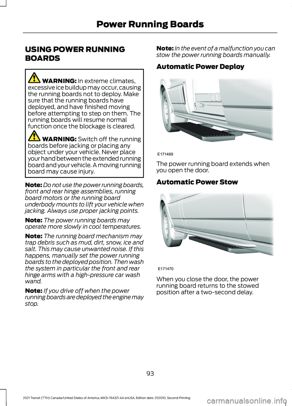 FORD TRANSIT 2021  Owners Manual USING POWER RUNNING
BOARDS
WARNING: In extreme climates,
excessive ice buildup may occur, causing
the running boards not to deploy. Make
sure that the running boards have
deployed, and have finished m