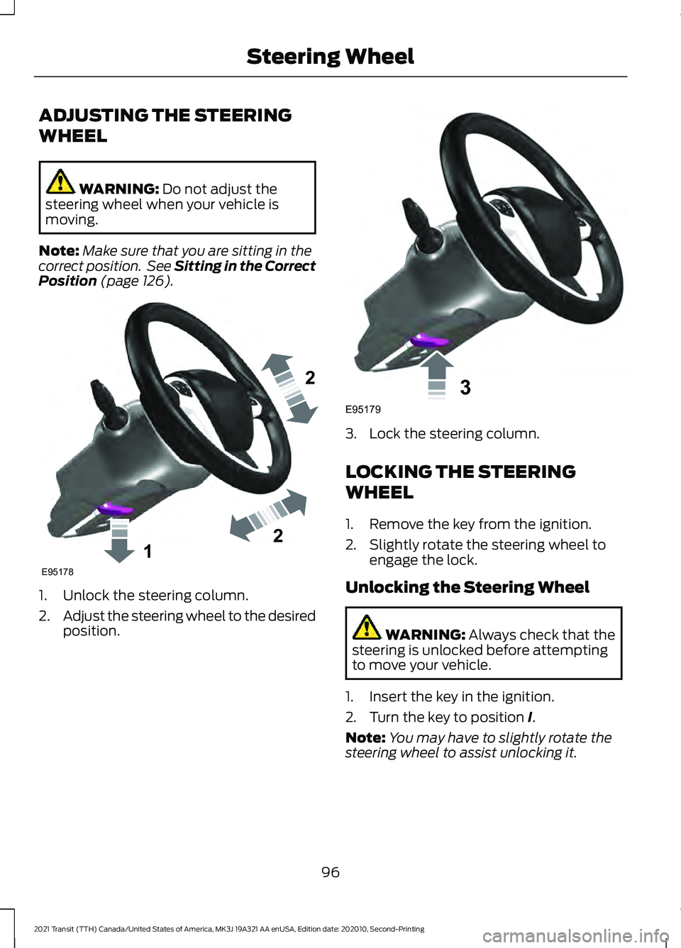 FORD TRANSIT 2021 User Guide ADJUSTING THE STEERING
WHEEL
WARNING: Do not adjust the
steering wheel when your vehicle is
moving.
Note: Make sure that you are sitting in the
correct position.  See Sitting in the Correct
Position
 