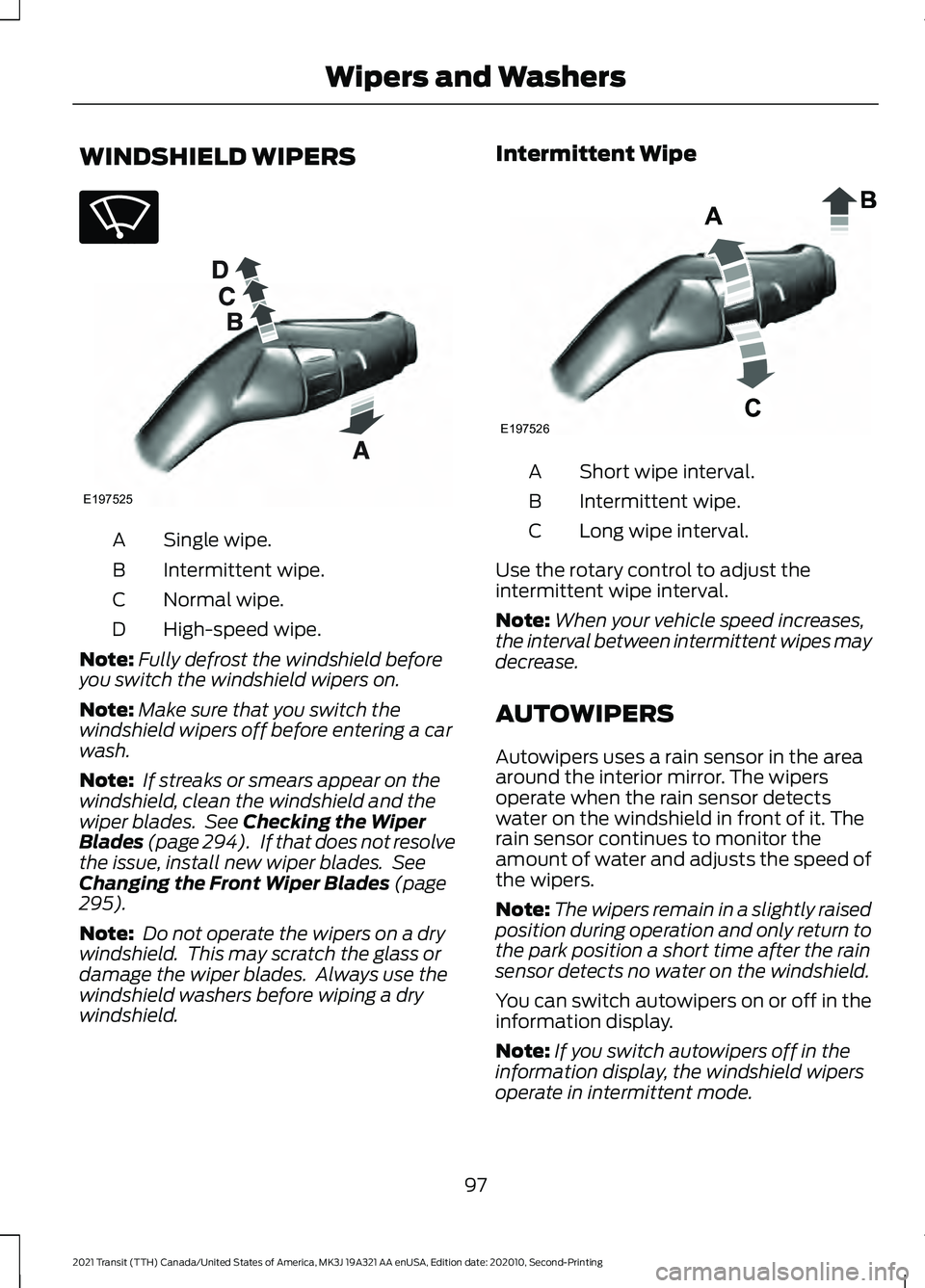 FORD TRANSIT 2021 Owners Guide WINDSHIELD WIPERS
Single wipe.
A
Intermittent wipe.
B
Normal wipe.
C
High-speed wipe.
D
Note: Fully defrost the windshield before
you switch the windshield wipers on.
Note: Make sure that you switch t FORD TRANSIT 2021 Owners Guide WINDSHIELD WIPERS
Single wipe.
A
Intermittent wipe.
B
Normal wipe.
C
High-speed wipe.
D
Note: Fully defrost the windshield before
you switch the windshield wipers on.
Note: Make sure that you switch t
