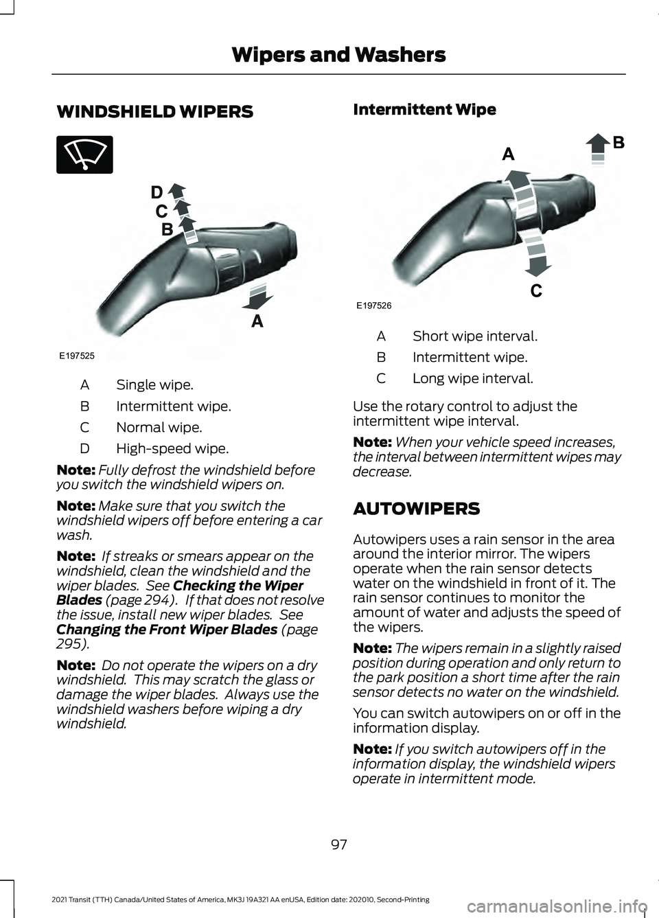 FORD TRANSIT 2021 Owners Guide WINDSHIELD WIPERS
Single wipe.
A
Intermittent wipe.
B
Normal wipe.
C
High-speed wipe.
D
Note: Fully defrost the windshield before
you switch the windshield wipers on.
Note: Make sure that you switch t