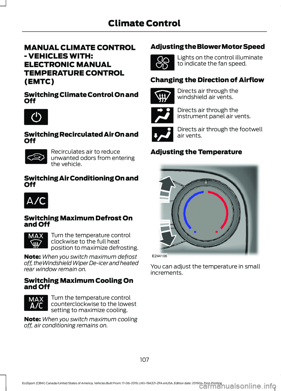 FORD ECOSPORT 2020  Owners Manual MANUAL CLIMATE CONTROL
- VEHICLES WITH:
ELECTRONIC MANUAL
TEMPERATURE CONTROL
(EMTC)
Switching Climate Control On andOff
Switching Recirculated Air On andOff
Recirculates air to reduceunwanted odors f