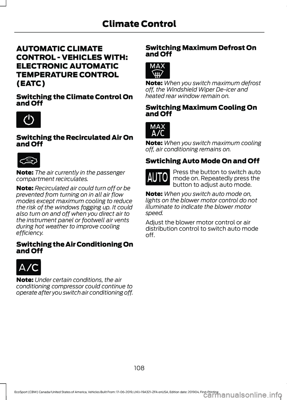 FORD ECOSPORT 2020 Owners Manual AUTOMATIC CLIMATE
CONTROL - VEHICLES WITH:
ELECTRONIC AUTOMATIC
TEMPERATURE CONTROL
(EATC)
Switching the Climate Control Onand Off
Switching the Recirculated Air Onand Off
Note:The air currently in th FORD ECOSPORT 2020 Owners Manual AUTOMATIC CLIMATE
CONTROL - VEHICLES WITH:
ELECTRONIC AUTOMATIC
TEMPERATURE CONTROL
(EATC)
Switching the Climate Control Onand Off
Switching the Recirculated Air Onand Off
Note:The air currently in th