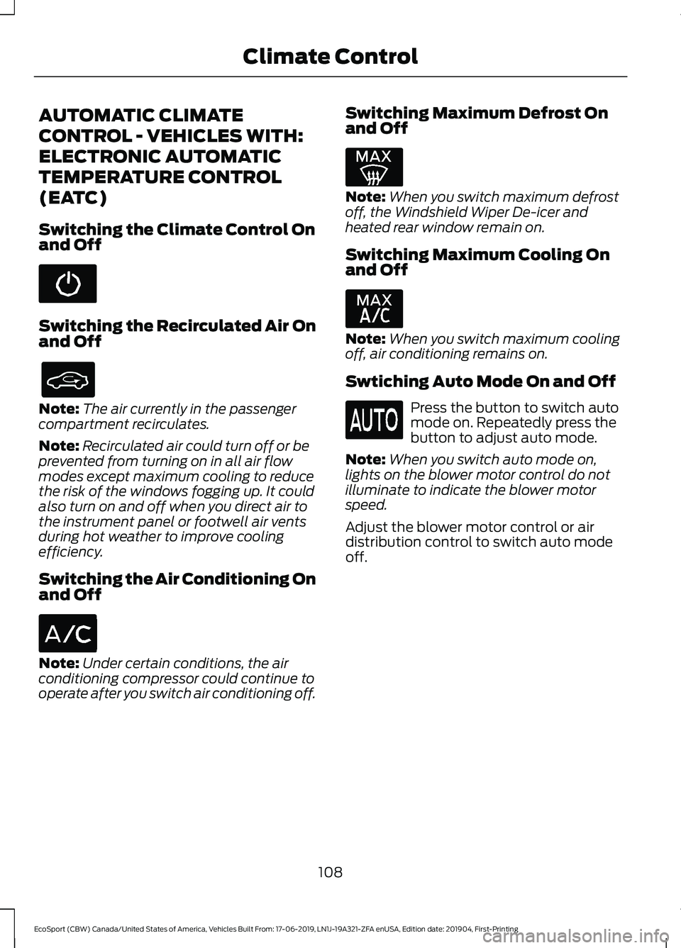 FORD ECOSPORT 2020  Owners Manual AUTOMATIC CLIMATE
CONTROL - VEHICLES WITH:
ELECTRONIC AUTOMATIC
TEMPERATURE CONTROL
(EATC)
Switching the Climate Control Onand Off
Switching the Recirculated Air Onand Off
Note:The air currently in th