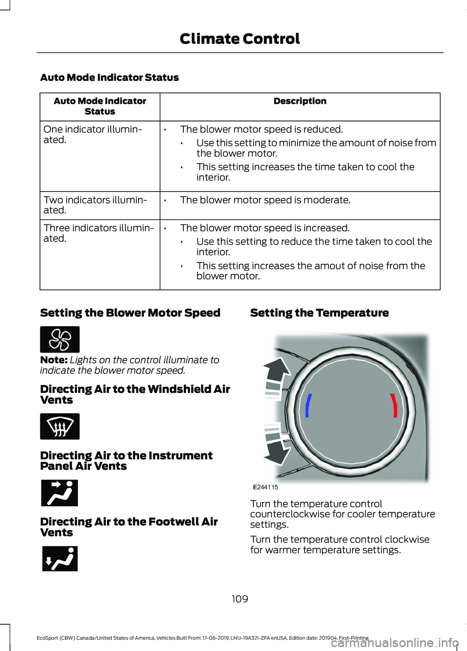 FORD ECOSPORT 2020  Owners Manual Auto Mode Indicator Status
DescriptionAuto Mode IndicatorStatus
One indicator illumin-ated.•The blower motor speed is reduced.
•Use this setting to minimize the amount of noise fromthe blower moto