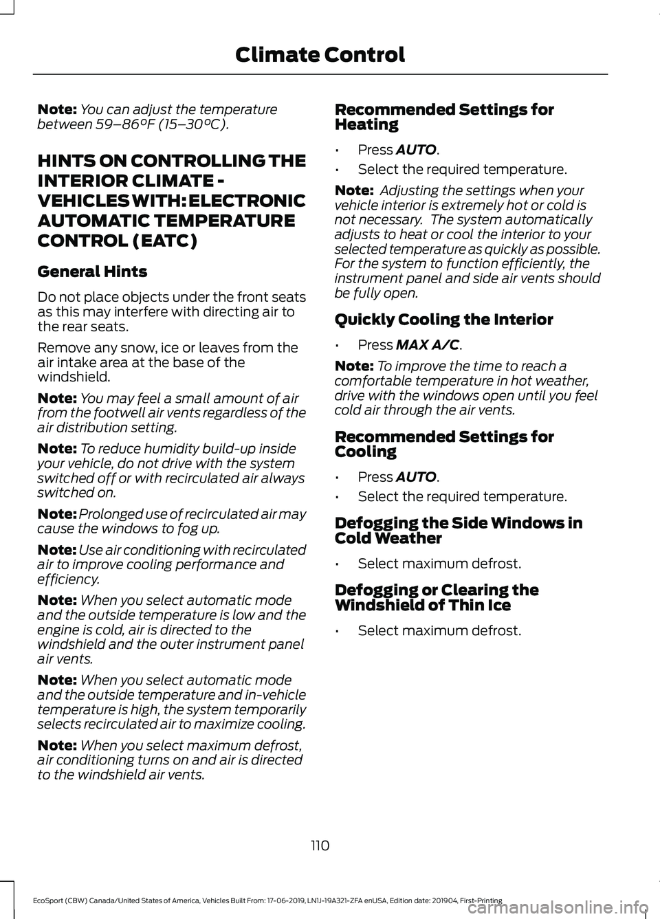 FORD ECOSPORT 2020  Owners Manual Note:You can adjust the temperaturebetween 59–86°F (15–30°C).
HINTS ON CONTROLLING THE
INTERIOR CLIMATE -
VEHICLES WITH: ELECTRONIC
AUTOMATIC TEMPERATURE
CONTROL (EATC)
General Hints
Do not plac