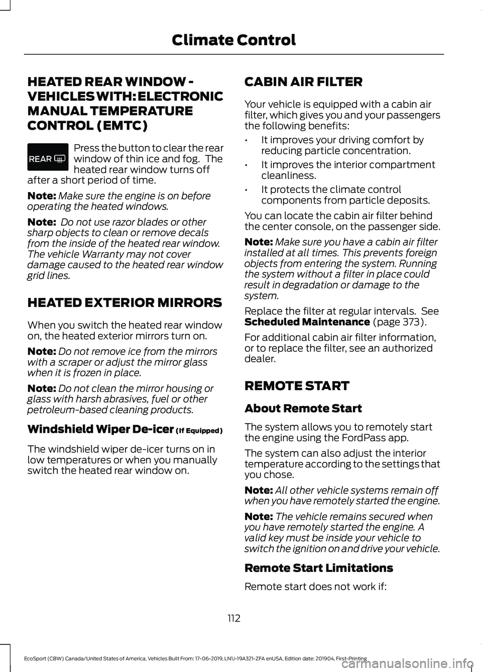 FORD ECOSPORT 2020 Owners Manual HEATED REAR WINDOW -
VEHICLES WITH: ELECTRONIC
MANUAL TEMPERATURE
CONTROL (EMTC)
Press the button to clear the rearwindow of thin ice and fog. Theheated rear window turns offafter a short period of t FORD ECOSPORT 2020 Owners Manual HEATED REAR WINDOW -
VEHICLES WITH: ELECTRONIC
MANUAL TEMPERATURE
CONTROL (EMTC)
Press the button to clear the rearwindow of thin ice and fog. Theheated rear window turns offafter a short period of t
