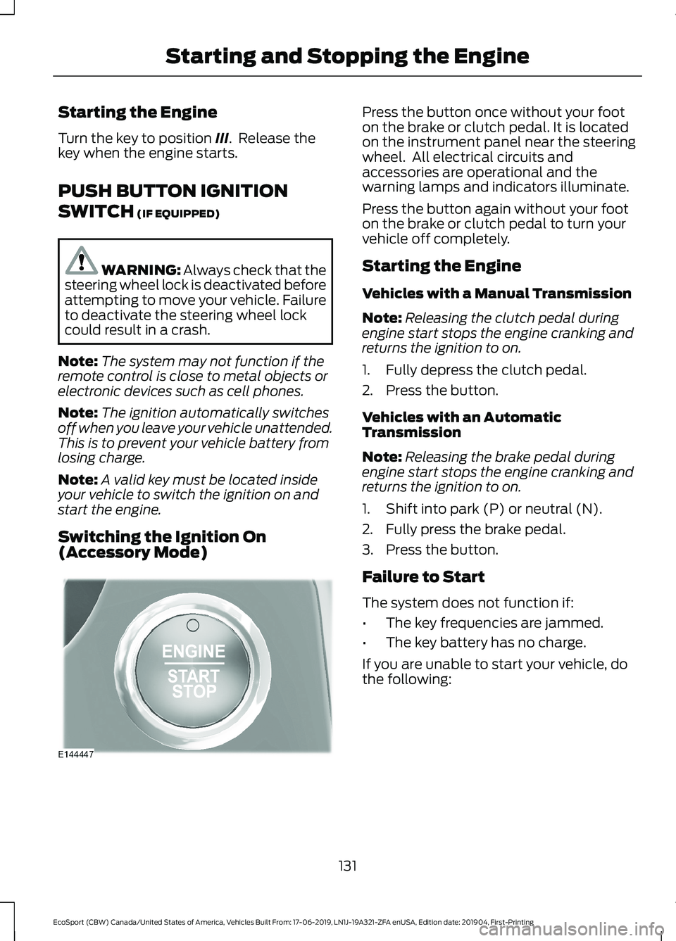 FORD ECOSPORT 2020 User Guide Starting the Engine
Turn the key to position III. Release thekey when the engine starts.
PUSH BUTTON IGNITION
SWITCH (IF EQUIPPED)
WARNING: Always check that thesteering wheel lock is deactivated bef FORD ECOSPORT 2020 User Guide Starting the Engine
Turn the key to position III. Release thekey when the engine starts.
PUSH BUTTON IGNITION
SWITCH (IF EQUIPPED)
WARNING: Always check that thesteering wheel lock is deactivated bef