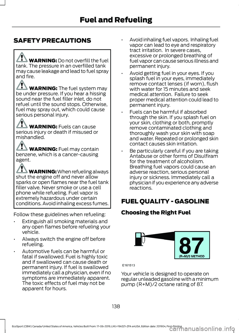 FORD ECOSPORT 2020 Owners Manual SAFETY PRECAUTIONS
WARNING: Do not overfill the fueltank. The pressure in an overfilled tankmay cause leakage and lead to fuel sprayand fire.
WARNING: The fuel system maybe under pressure. If you hear FORD ECOSPORT 2020 Owners Manual SAFETY PRECAUTIONS
WARNING: Do not overfill the fueltank. The pressure in an overfilled tankmay cause leakage and lead to fuel sprayand fire.
WARNING: The fuel system maybe under pressure. If you hear