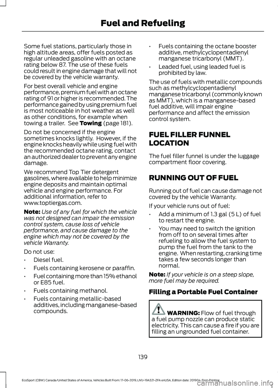 FORD ECOSPORT 2020 Owners Manual Some fuel stations, particularly those inhigh altitude areas, offer fuels posted asregular unleaded gasoline with an octanerating below 87. The use of these fuelscould result in engine damage that wil FORD ECOSPORT 2020 Owners Manual Some fuel stations, particularly those inhigh altitude areas, offer fuels posted asregular unleaded gasoline with an octanerating below 87. The use of these fuelscould result in engine damage that wil