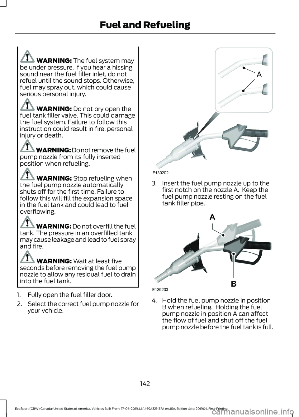 FORD ECOSPORT 2020 Owners Manual WARNING: The fuel system maybe under pressure. If you hear a hissingsound near the fuel filler inlet, do notrefuel until the sound stops. Otherwise,fuel may spray out, which could causeserious persona FORD ECOSPORT 2020 Owners Manual WARNING: The fuel system maybe under pressure. If you hear a hissingsound near the fuel filler inlet, do notrefuel until the sound stops. Otherwise,fuel may spray out, which could causeserious persona