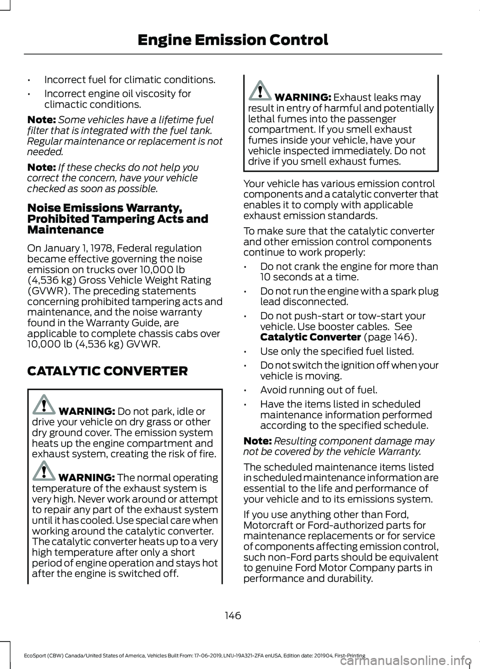 FORD ECOSPORT 2020  Owners Manual •Incorrect fuel for climatic conditions.
•Incorrect engine oil viscosity forclimactic conditions.
Note:Some vehicles have a lifetime fuelfilter that is integrated with the fuel tank.Regular mainte