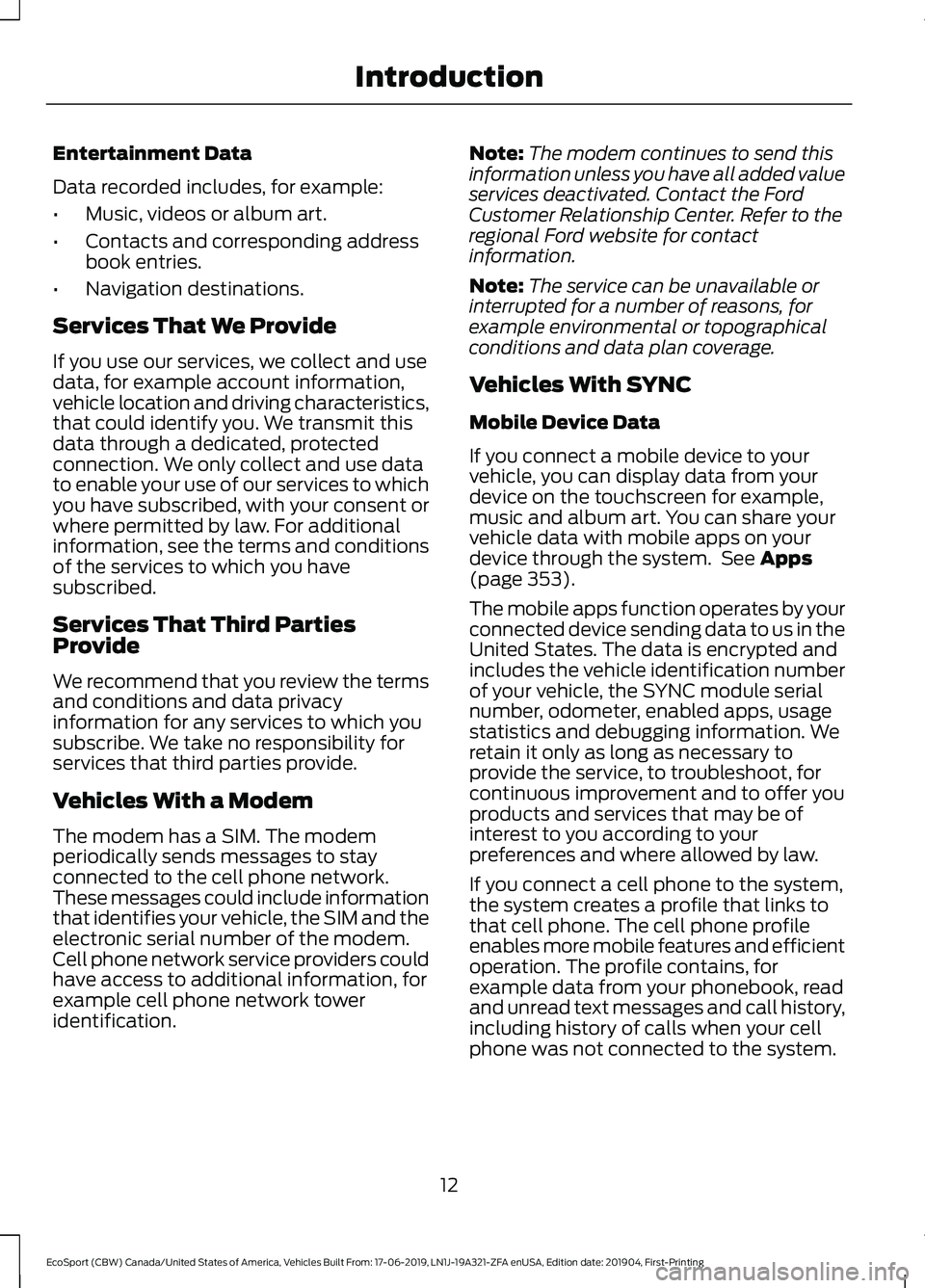 FORD ECOSPORT 2020 Owners Manual Entertainment Data
Data recorded includes, for example:
•Music, videos or album art.
•Contacts and corresponding addressbook entries.
•Navigation destinations.
Services That We Provide
If you us FORD ECOSPORT 2020 Owners Manual Entertainment Data
Data recorded includes, for example:
•Music, videos or album art.
•Contacts and corresponding addressbook entries.
•Navigation destinations.
Services That We Provide
If you us