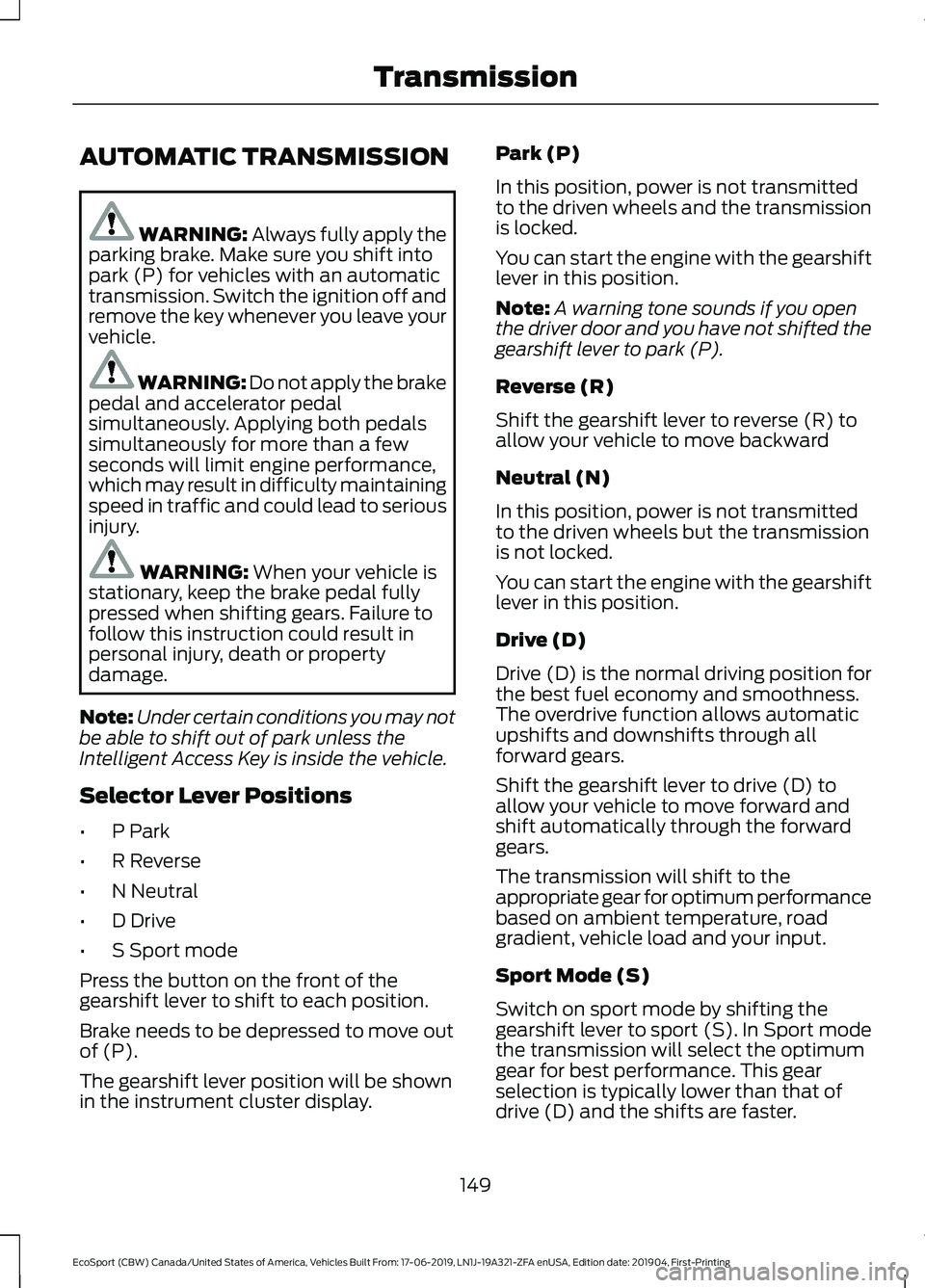 FORD ECOSPORT 2020 Owners Manual AUTOMATIC TRANSMISSION
WARNING: Always fully apply theparking brake. Make sure you shift intopark (P) for vehicles with an automatictransmission. Switch the ignition off andremove the key whenever you FORD ECOSPORT 2020 Owners Manual AUTOMATIC TRANSMISSION
WARNING: Always fully apply theparking brake. Make sure you shift intopark (P) for vehicles with an automatictransmission. Switch the ignition off andremove the key whenever you