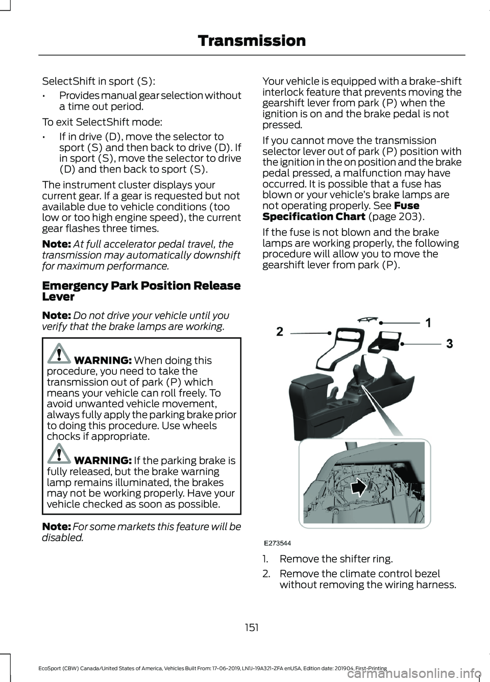 FORD ECOSPORT 2020 Owners Manual SelectShift in sport (S):
•Provides manual gear selection withouta time out period.
To exit SelectShift mode:
•If in drive (D), move the selector tosport (S) and then back to drive (D). Ifin sport FORD ECOSPORT 2020 Owners Manual SelectShift in sport (S):
•Provides manual gear selection withouta time out period.
To exit SelectShift mode:
•If in drive (D), move the selector tosport (S) and then back to drive (D). Ifin sport
