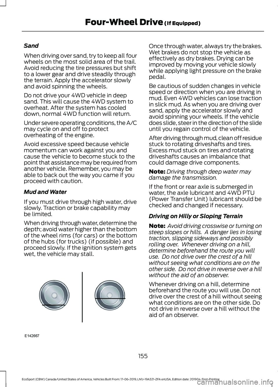 FORD ECOSPORT 2020 Owners Manual Sand
When driving over sand, try to keep all fourwheels on the most solid area of the trail.Avoid reducing the tire pressures but shiftto a lower gear and drive steadily throughthe terrain. Apply the FORD ECOSPORT 2020 Owners Manual Sand
When driving over sand, try to keep all fourwheels on the most solid area of the trail.Avoid reducing the tire pressures but shiftto a lower gear and drive steadily throughthe terrain. Apply the