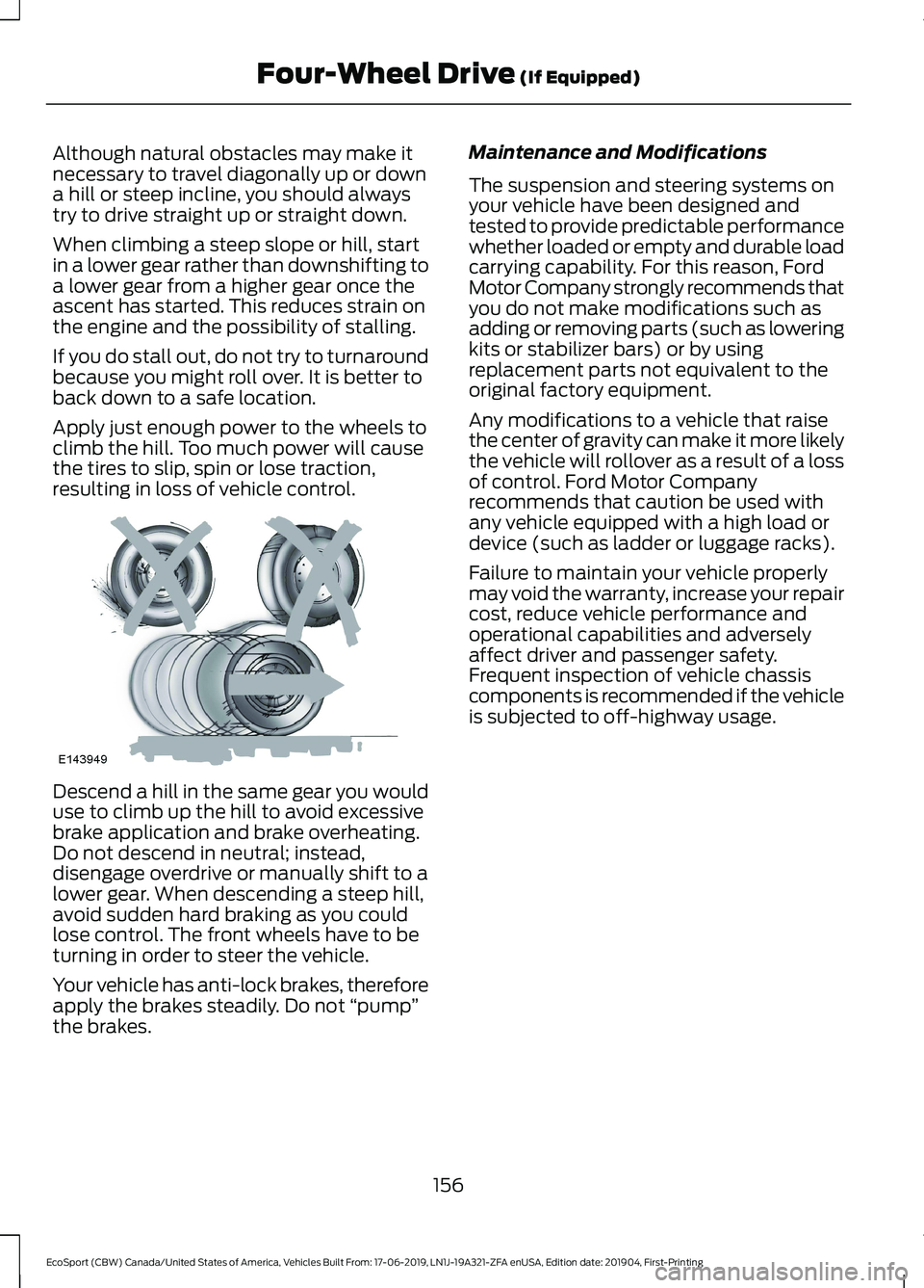FORD ECOSPORT 2020 Owners Manual Although natural obstacles may make itnecessary to travel diagonally up or downa hill or steep incline, you should alwaystry to drive straight up or straight down.
When climbing a steep slope or hill, FORD ECOSPORT 2020 Owners Manual Although natural obstacles may make itnecessary to travel diagonally up or downa hill or steep incline, you should alwaystry to drive straight up or straight down.
When climbing a steep slope or hill,