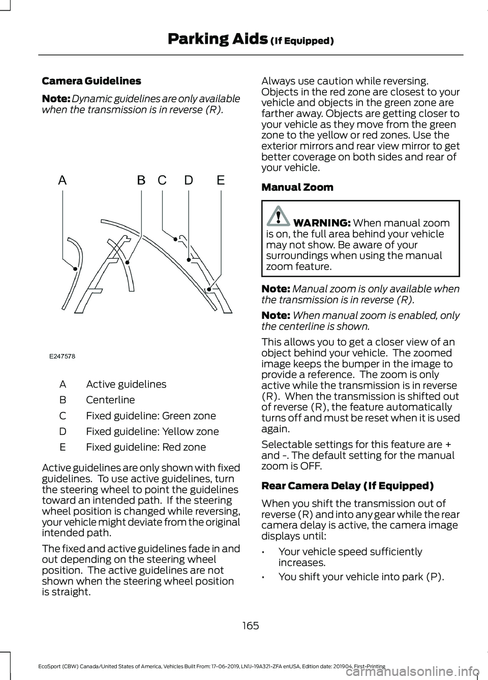 FORD ECOSPORT 2020  Owners Manual Camera Guidelines
Note:Dynamic guidelines are only availablewhen the transmission is in reverse (R).
Active guidelinesA
CenterlineB
Fixed guideline: Green zoneC
Fixed guideline: Yellow zoneD
Fixed gui