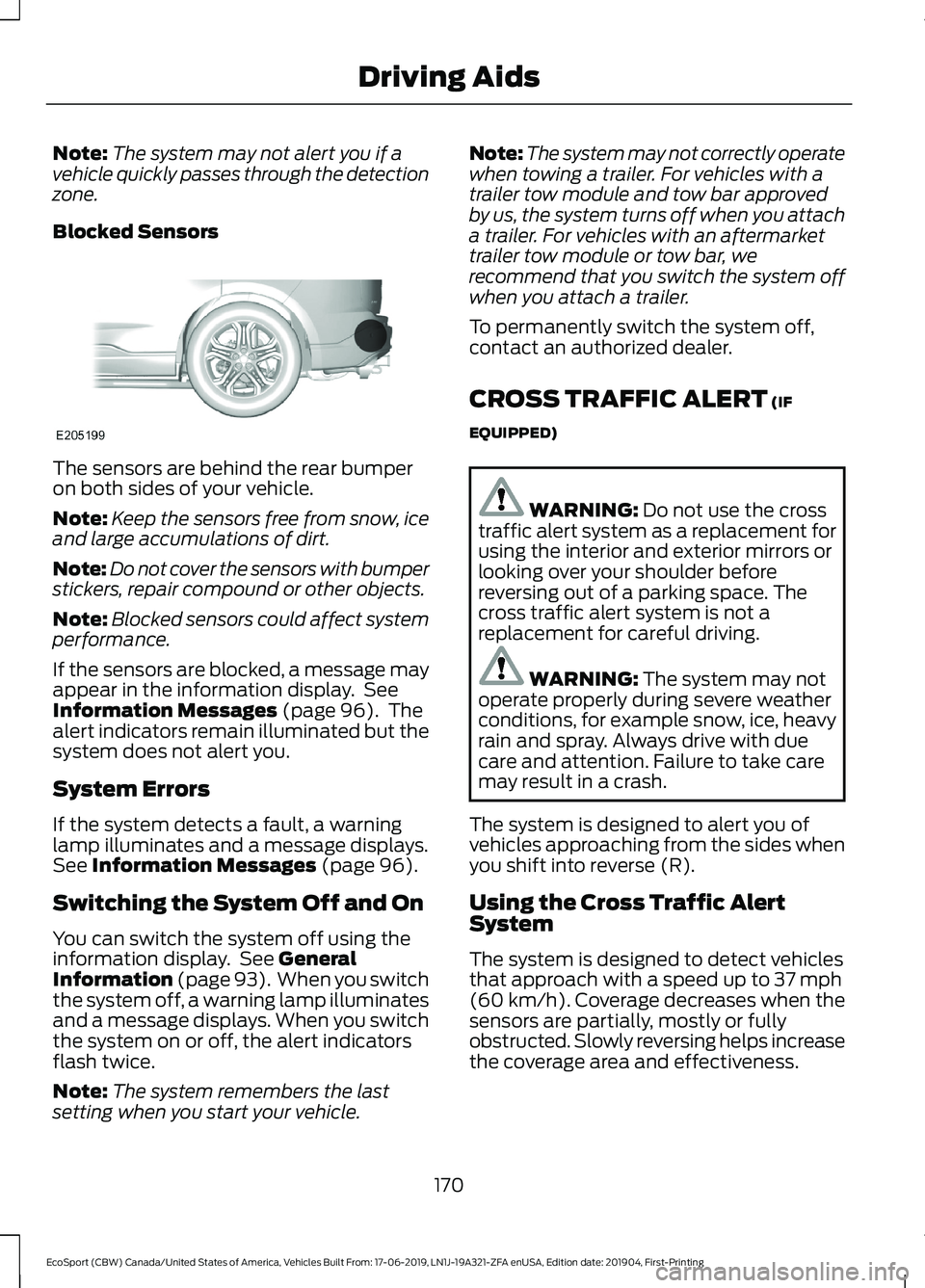 FORD ECOSPORT 2020 Owners Manual Note:The system may not alert you if avehicle quickly passes through the detectionzone.
Blocked Sensors
The sensors are behind the rear bumperon both sides of your vehicle.
Note:Keep the sensors free FORD ECOSPORT 2020 Owners Manual Note:The system may not alert you if avehicle quickly passes through the detectionzone.
Blocked Sensors
The sensors are behind the rear bumperon both sides of your vehicle.
Note:Keep the sensors free