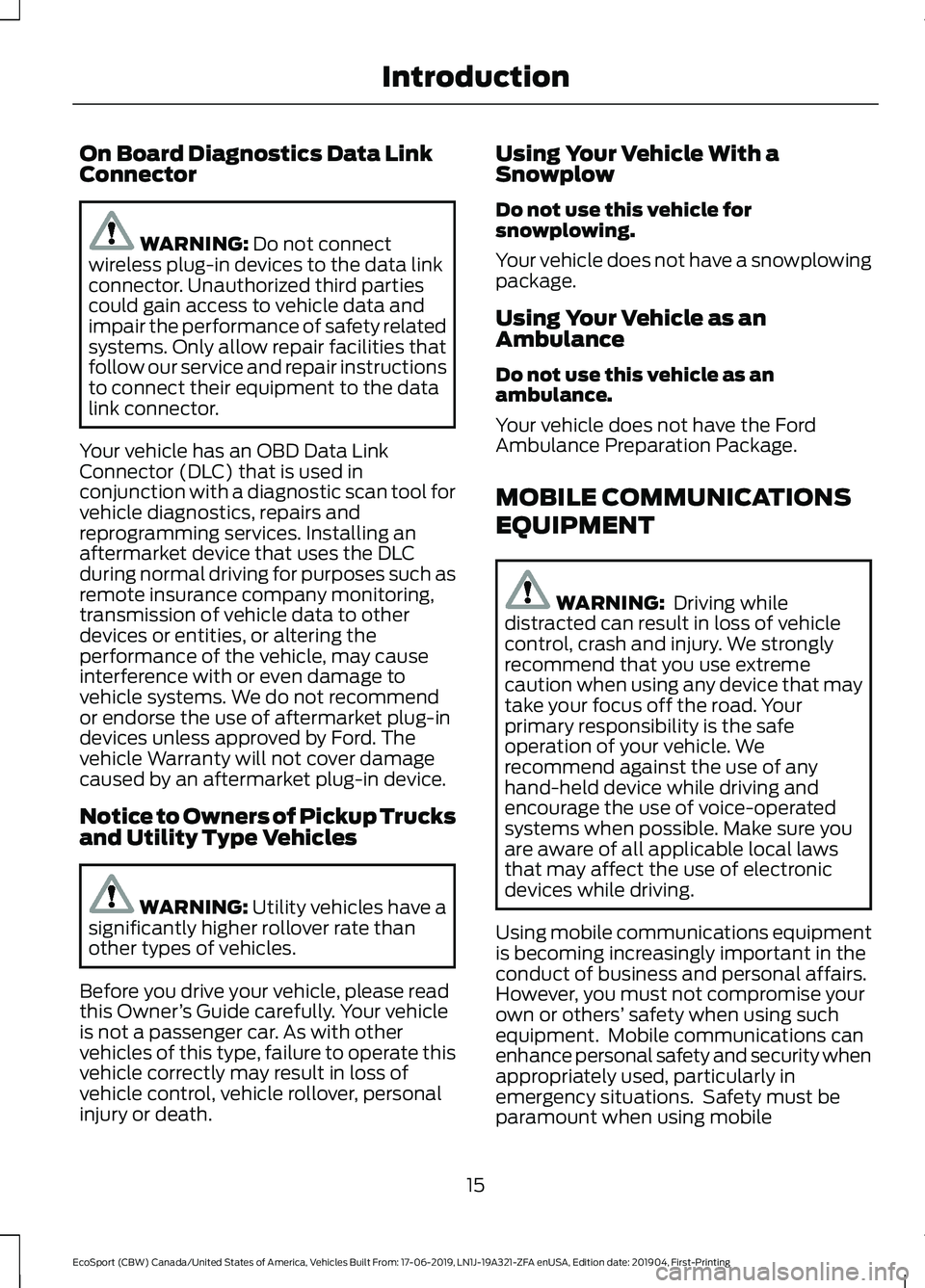 FORD ECOSPORT 2020 Owners Manual On Board Diagnostics Data LinkConnector
WARNING: Do not connectwireless plug-in devices to the data linkconnector. Unauthorized third partiescould gain access to vehicle data andimpair the performance FORD ECOSPORT 2020 Owners Manual On Board Diagnostics Data LinkConnector
WARNING: Do not connectwireless plug-in devices to the data linkconnector. Unauthorized third partiescould gain access to vehicle data andimpair the performance