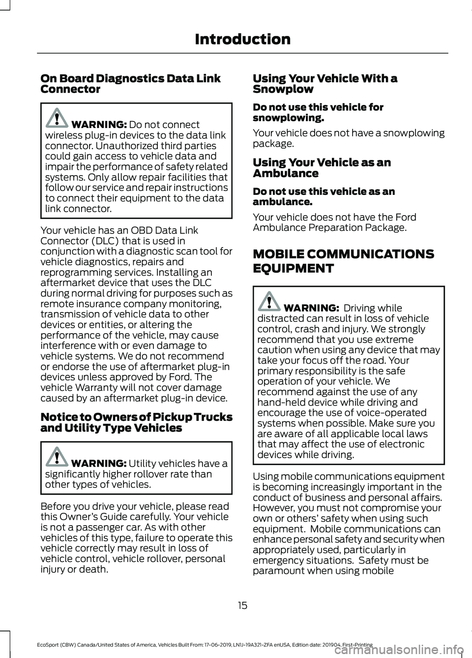 FORD ECOSPORT 2020  Owners Manual On Board Diagnostics Data LinkConnector
WARNING: Do not connectwireless plug-in devices to the data linkconnector. Unauthorized third partiescould gain access to vehicle data andimpair the performance