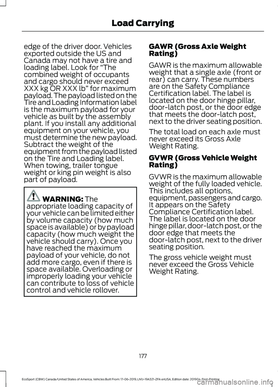 FORD ECOSPORT 2020 Owners Manual edge of the driver door. Vehiclesexported outside the US andCanada may not have a tire andloading label. Look for “Thecombined weight of occupantsand cargo should never exceedXXX kg OR XXX lb” for FORD ECOSPORT 2020 Owners Manual edge of the driver door. Vehiclesexported outside the US andCanada may not have a tire andloading label. Look for “Thecombined weight of occupantsand cargo should never exceedXXX kg OR XXX lb” for