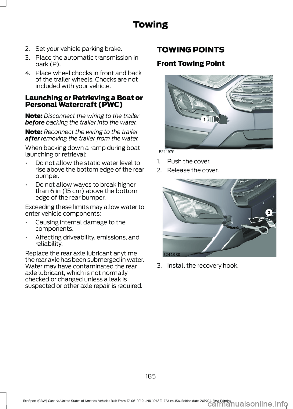 FORD ECOSPORT 2020 Owners Manual 2.Set your vehicle parking brake.
3.Place the automatic transmission inpark (P).
4.Place wheel chocks in front and backof the trailer wheels. Chocks are notincluded with your vehicle.
Launching or Ret FORD ECOSPORT 2020 Owners Manual 2.Set your vehicle parking brake.
3.Place the automatic transmission inpark (P).
4.Place wheel chocks in front and backof the trailer wheels. Chocks are notincluded with your vehicle.
Launching or Ret