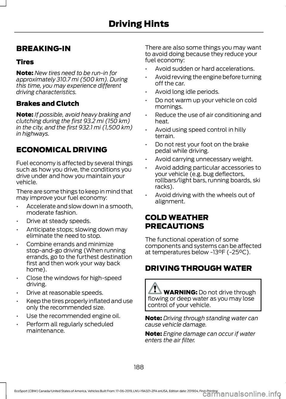 FORD ECOSPORT 2020 Owners Manual BREAKING-IN
Tires
Note:New tires need to be run-in forapproximately 310.7 mi (500 km). Duringthis time, you may experience differentdriving characteristics.
Brakes and Clutch
Note:If possible, avoid h FORD ECOSPORT 2020 Owners Manual BREAKING-IN
Tires
Note:New tires need to be run-in forapproximately 310.7 mi (500 km). Duringthis time, you may experience differentdriving characteristics.
Brakes and Clutch
Note:If possible, avoid h