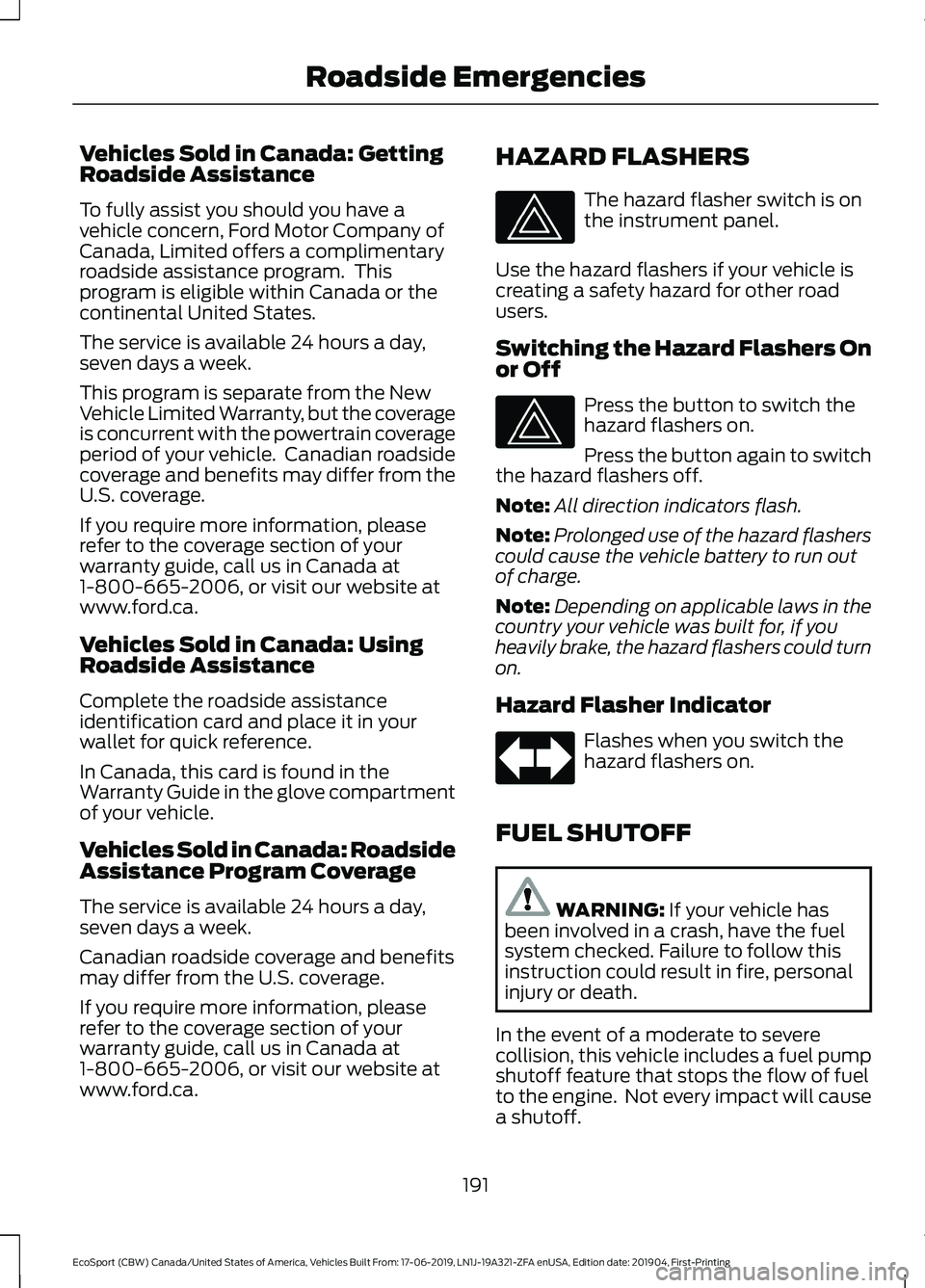 FORD ECOSPORT 2020 Owners Manual Vehicles Sold in Canada: GettingRoadside Assistance
To fully assist you should you have avehicle concern, Ford Motor Company ofCanada, Limited offers a complimentaryroadside assistance program. Thisp FORD ECOSPORT 2020 Owners Manual Vehicles Sold in Canada: GettingRoadside Assistance
To fully assist you should you have avehicle concern, Ford Motor Company ofCanada, Limited offers a complimentaryroadside assistance program. Thisp