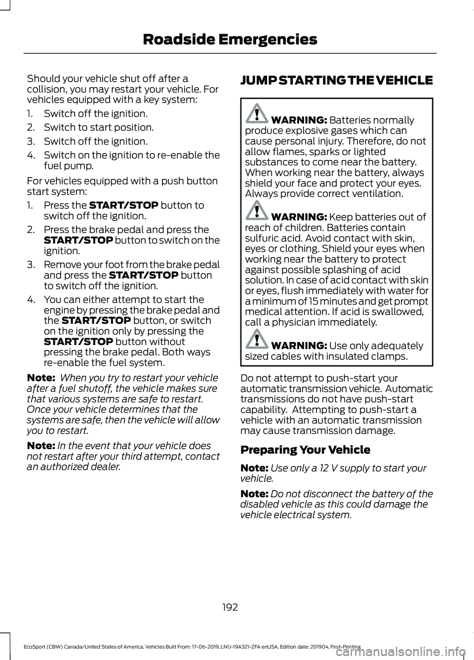 FORD ECOSPORT 2020 Owners Manual Should your vehicle shut off after acollision, you may restart your vehicle. Forvehicles equipped with a key system:
1.Switch off the ignition.
2.Switch to start position.
3.Switch off the ignition.
4 FORD ECOSPORT 2020 Owners Manual Should your vehicle shut off after acollision, you may restart your vehicle. Forvehicles equipped with a key system:
1.Switch off the ignition.
2.Switch to start position.
3.Switch off the ignition.
4