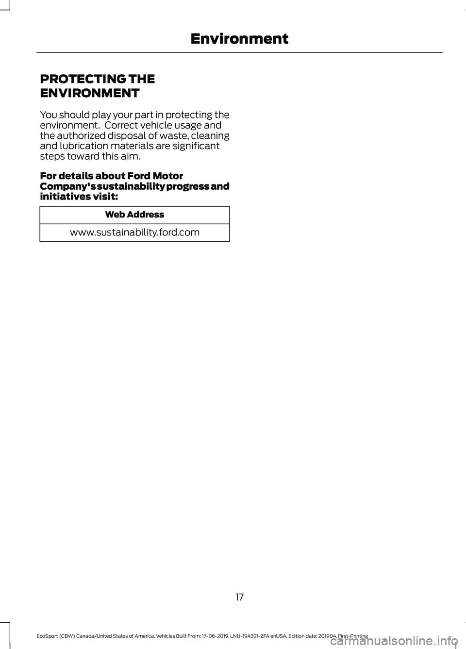 FORD ECOSPORT 2020 Owners Manual PROTECTING THE
ENVIRONMENT
You should play your part in protecting theenvironment. Correct vehicle usage andthe authorized disposal of waste, cleaningand lubrication materials are significantsteps to FORD ECOSPORT 2020 Owners Manual PROTECTING THE
ENVIRONMENT
You should play your part in protecting theenvironment. Correct vehicle usage andthe authorized disposal of waste, cleaningand lubrication materials are significantsteps to