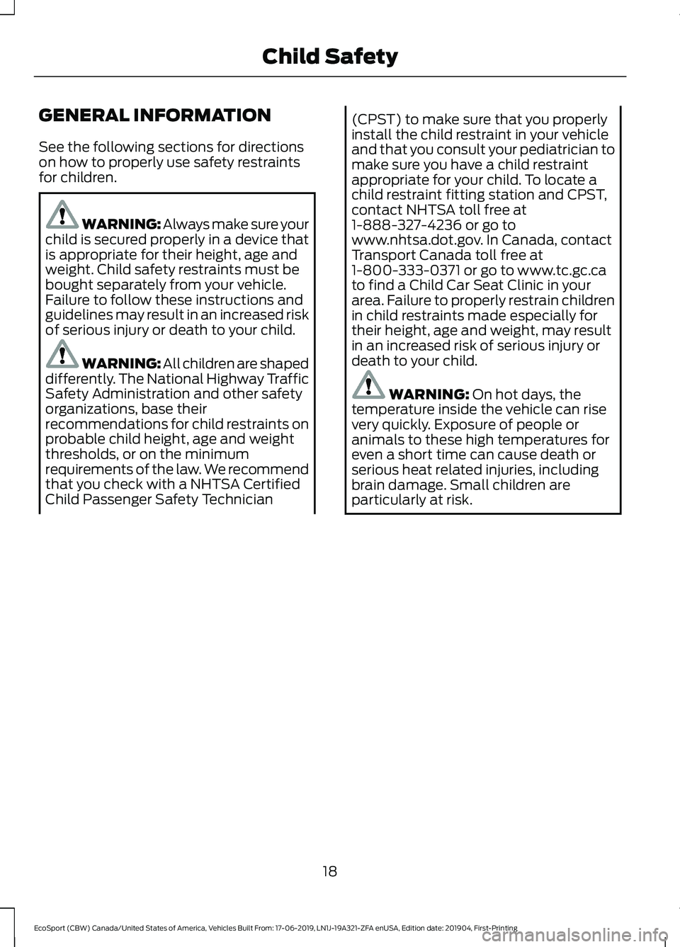 FORD ECOSPORT 2020 Owners Manual GENERAL INFORMATION
See the following sections for directionson how to properly use safety restraintsfor children.
WARNING: Always make sure yourchild is secured properly in a device thatis appropriat FORD ECOSPORT 2020 Owners Manual GENERAL INFORMATION
See the following sections for directionson how to properly use safety restraintsfor children.
WARNING: Always make sure yourchild is secured properly in a device thatis appropriat