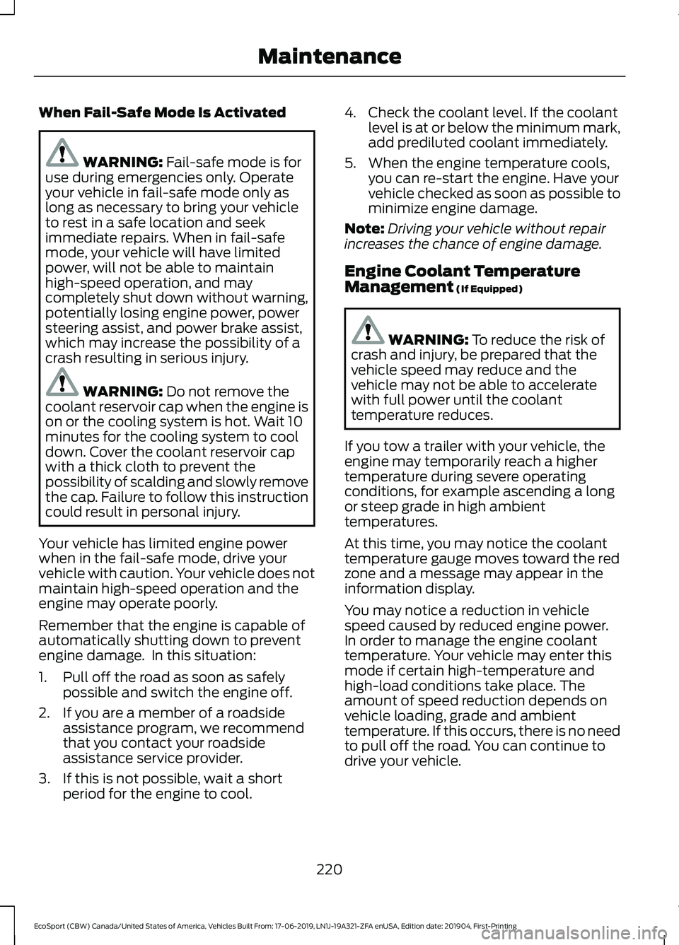 FORD ECOSPORT 2020 User Guide When Fail-Safe Mode Is Activated
WARNING: Fail-safe mode is foruse during emergencies only. Operateyour vehicle in fail-safe mode only aslong as necessary to bring your vehicleto rest in a safe locati