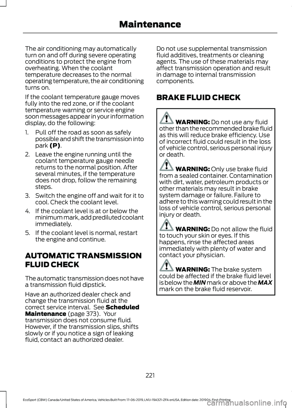 FORD ECOSPORT 2020 User Guide The air conditioning may automaticallyturn on and off during severe operatingconditions to protect the engine fromoverheating. When the coolanttemperature decreases to the normaloperating temperature,
