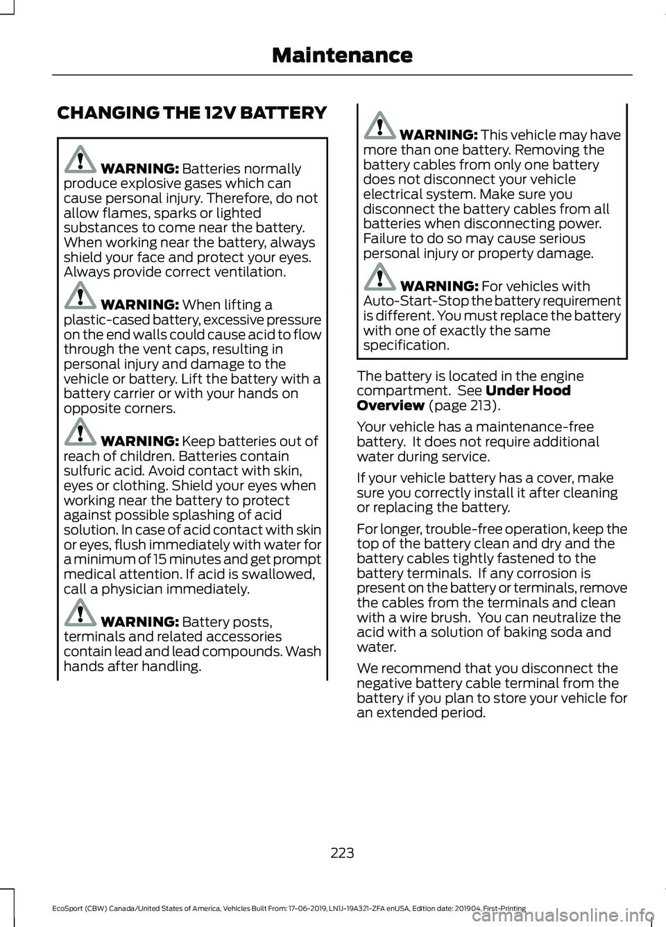 FORD ECOSPORT 2020 Owners Manual CHANGING THE 12V BATTERY
WARNING: Batteries normallyproduce explosive gases which cancause personal injury. Therefore, do notallow flames, sparks or lightedsubstances to come near the battery.When wor FORD ECOSPORT 2020 Owners Manual CHANGING THE 12V BATTERY
WARNING: Batteries normallyproduce explosive gases which cancause personal injury. Therefore, do notallow flames, sparks or lightedsubstances to come near the battery.When wor