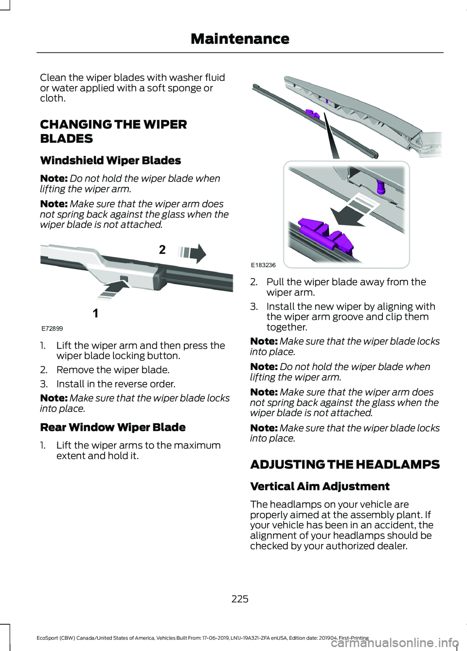 FORD ECOSPORT 2020 User Guide Clean the wiper blades with washer fluidor water applied with a soft sponge orcloth.
CHANGING THE WIPER
BLADES
Windshield Wiper Blades
Note:Do not hold the wiper blade whenlifting the wiper arm.
Note: FORD ECOSPORT 2020 User Guide Clean the wiper blades with washer fluidor water applied with a soft sponge orcloth.
CHANGING THE WIPER
BLADES
Windshield Wiper Blades
Note:Do not hold the wiper blade whenlifting the wiper arm.
Note: