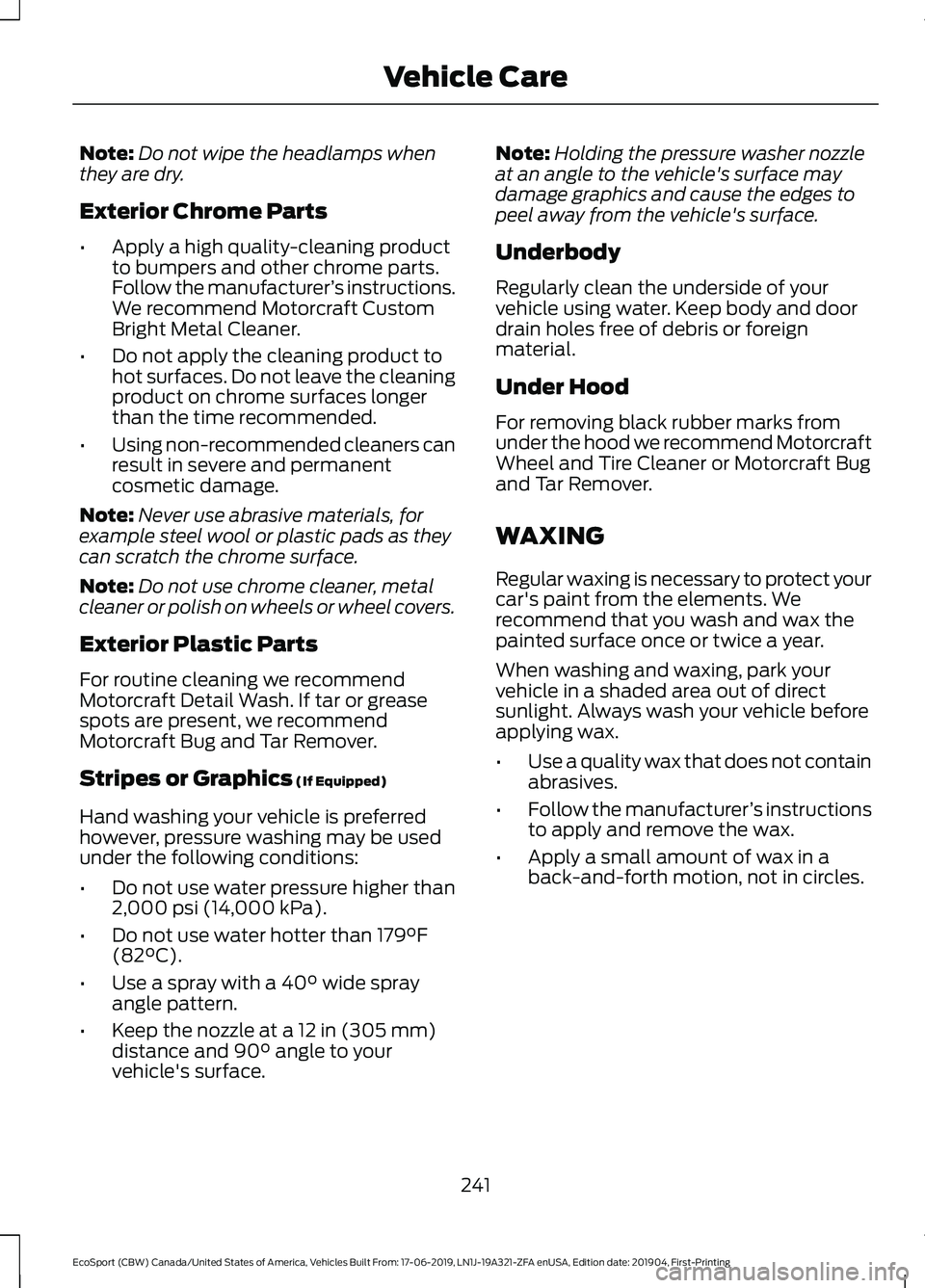 FORD ECOSPORT 2020 Owners Manual Note:Do not wipe the headlamps whenthey are dry.
Exterior Chrome Parts
•Apply a high quality-cleaning productto bumpers and other chrome parts.Follow the manufacturer’s instructions.We recommend M FORD ECOSPORT 2020 Owners Manual Note:Do not wipe the headlamps whenthey are dry.
Exterior Chrome Parts
•Apply a high quality-cleaning productto bumpers and other chrome parts.Follow the manufacturer’s instructions.We recommend M