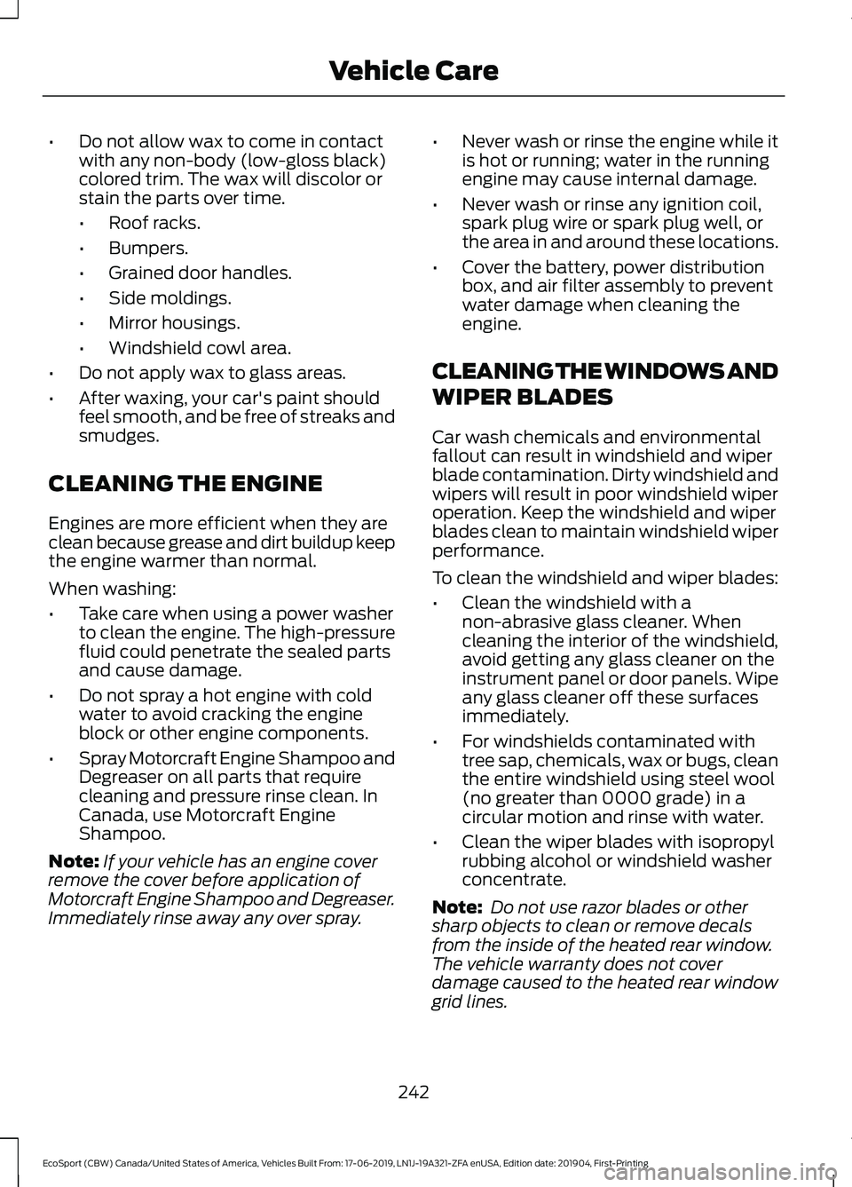 FORD ECOSPORT 2020 Owners Manual •Do not allow wax to come in contactwith any non-body (low-gloss black)colored trim. The wax will discolor orstain the parts over time.
•Roof racks.
•Bumpers.
•Grained door handles.
•Side mo FORD ECOSPORT 2020 Owners Manual •Do not allow wax to come in contactwith any non-body (low-gloss black)colored trim. The wax will discolor orstain the parts over time.
•Roof racks.
•Bumpers.
•Grained door handles.
•Side mo