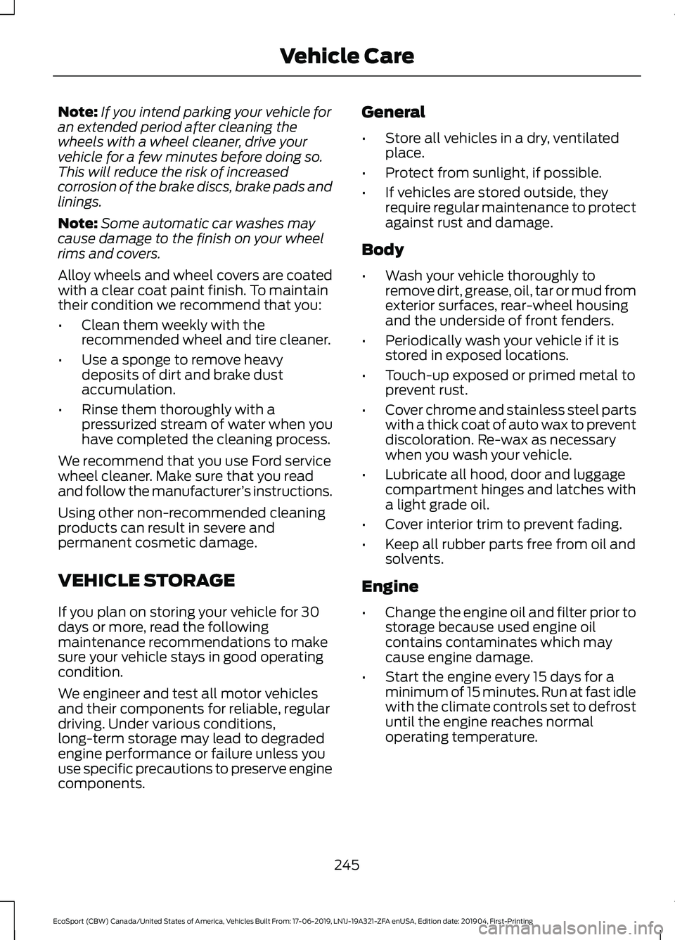 FORD ECOSPORT 2020 Owners Manual Note:If you intend parking your vehicle foran extended period after cleaning thewheels with a wheel cleaner, drive yourvehicle for a few minutes before doing so.This will reduce the risk of increasedc FORD ECOSPORT 2020 Owners Manual Note:If you intend parking your vehicle foran extended period after cleaning thewheels with a wheel cleaner, drive yourvehicle for a few minutes before doing so.This will reduce the risk of increasedc