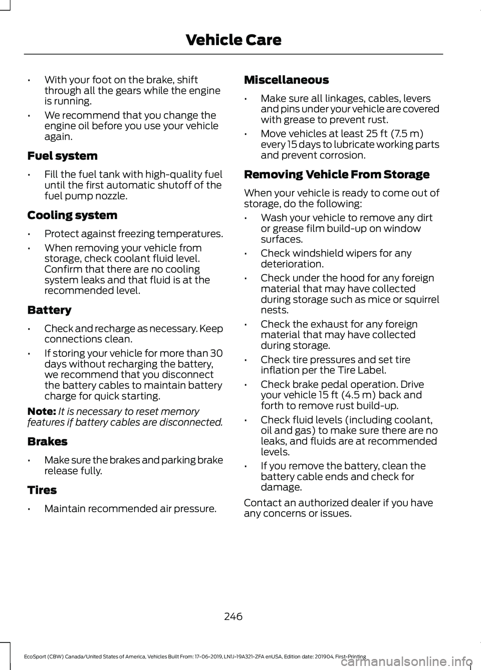 FORD ECOSPORT 2020  Owners Manual •With your foot on the brake, shiftthrough all the gears while the engineis running.
•We recommend that you change theengine oil before you use your vehicleagain.
Fuel system
•Fill the fuel tank