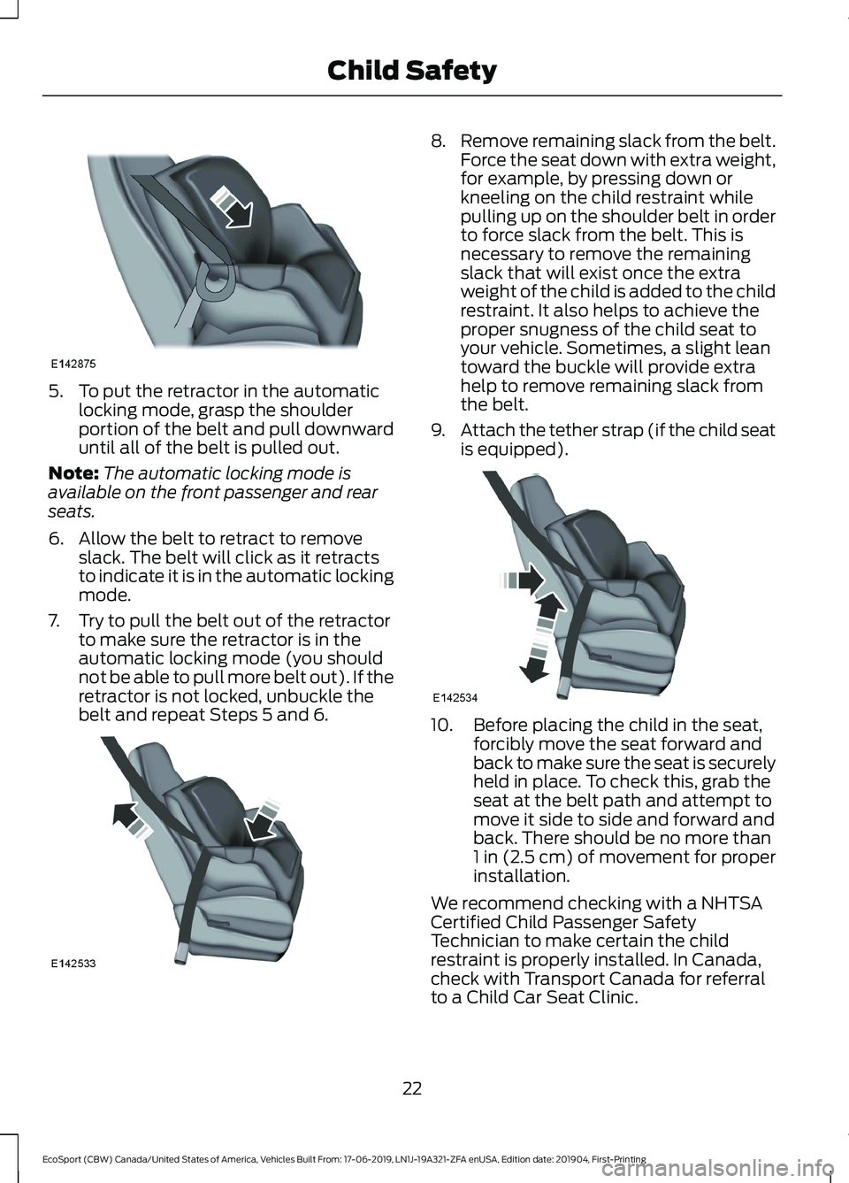 FORD ECOSPORT 2020  Owners Manual 5.To put the retractor in the automaticlocking mode, grasp the shoulderportion of the belt and pull downwarduntil all of the belt is pulled out.
Note:The automatic locking mode isavailable on the fron