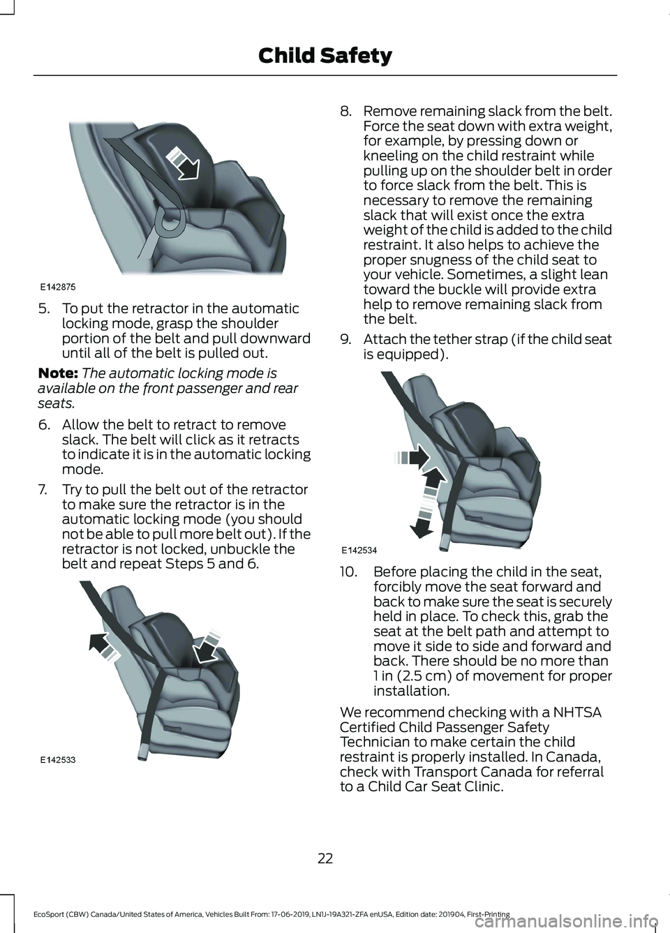 FORD ECOSPORT 2020 Owners Manual 5.To put the retractor in the automaticlocking mode, grasp the shoulderportion of the belt and pull downwarduntil all of the belt is pulled out.
Note:The automatic locking mode isavailable on the fron FORD ECOSPORT 2020 Owners Manual 5.To put the retractor in the automaticlocking mode, grasp the shoulderportion of the belt and pull downwarduntil all of the belt is pulled out.
Note:The automatic locking mode isavailable on the fron