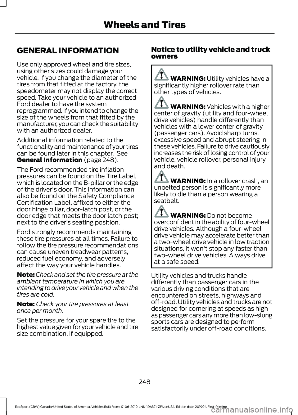 FORD ECOSPORT 2020 Owners Manual GENERAL INFORMATION
Use only approved wheel and tire sizes,using other sizes could damage yourvehicle. If you change the diameter of thetires from that fitted at the factory, thespeedometer may not di FORD ECOSPORT 2020 Owners Manual GENERAL INFORMATION
Use only approved wheel and tire sizes,using other sizes could damage yourvehicle. If you change the diameter of thetires from that fitted at the factory, thespeedometer may not di