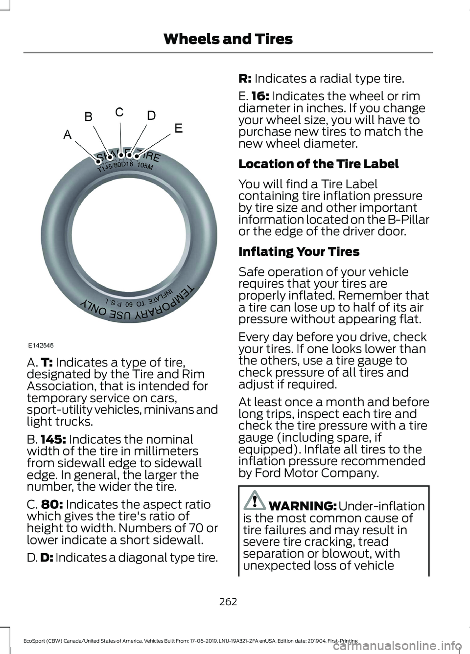 FORD ECOSPORT 2020 Owners Manual A.T: Indicates a type of tire,designated by the Tire and RimAssociation, that is intended fortemporary service on cars,sport-utility vehicles, minivans andlight trucks.
B.145: Indicates the nominalwid FORD ECOSPORT 2020 Owners Manual A.T: Indicates a type of tire,designated by the Tire and RimAssociation, that is intended fortemporary service on cars,sport-utility vehicles, minivans andlight trucks.
B.145: Indicates the nominalwid