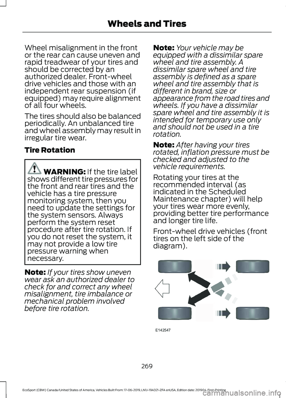 FORD ECOSPORT 2020 Owners Guide Wheel misalignment in the frontor the rear can cause uneven andrapid treadwear of your tires andshould be corrected by anauthorized dealer. Front-wheeldrive vehicles and those with anindependent rear FORD ECOSPORT 2020 Owners Guide Wheel misalignment in the frontor the rear can cause uneven andrapid treadwear of your tires andshould be corrected by anauthorized dealer. Front-wheeldrive vehicles and those with anindependent rear