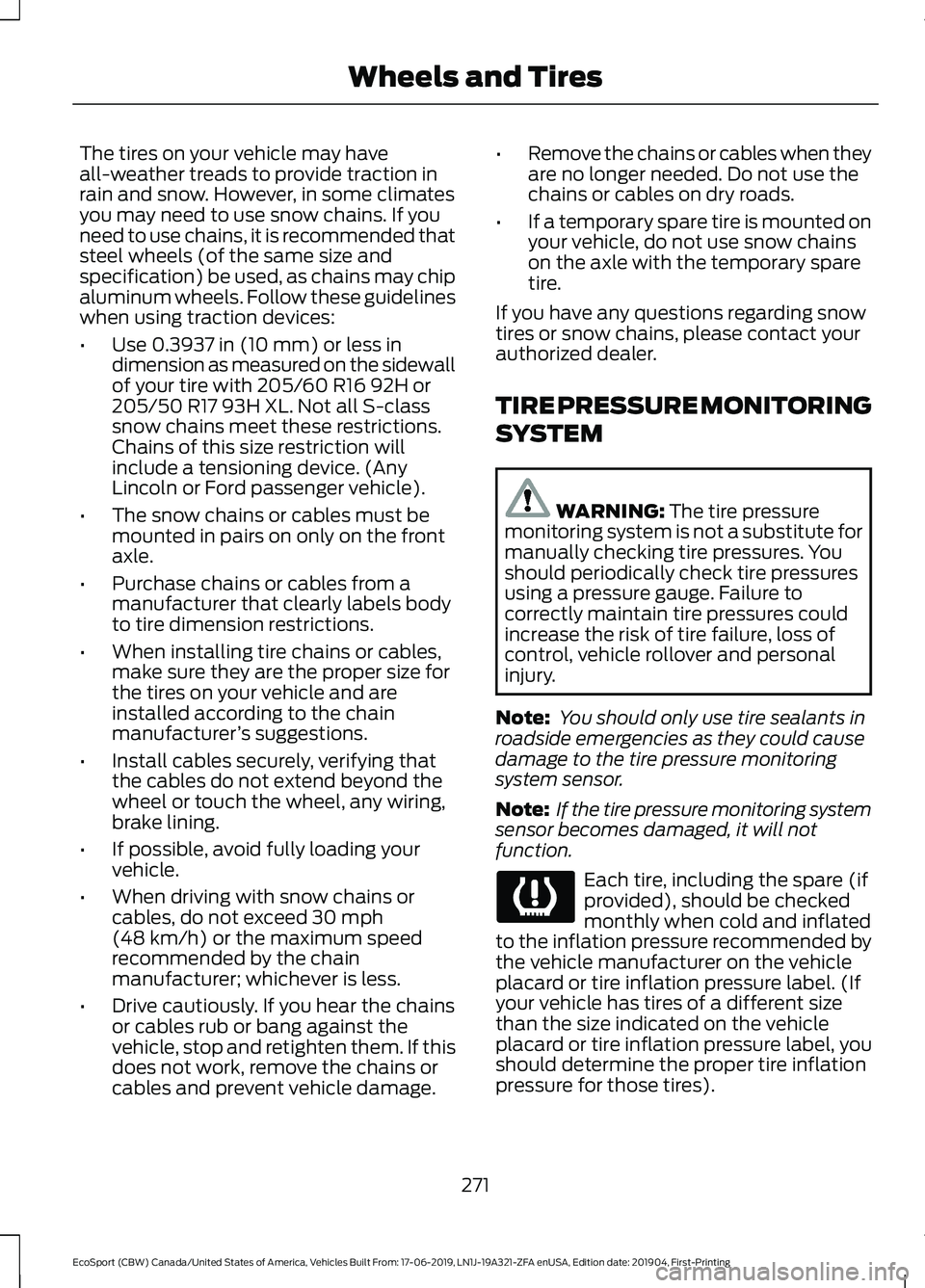 FORD ECOSPORT 2020 Owners Guide The tires on your vehicle may haveall-weather treads to provide traction inrain and snow. However, in some climatesyou may need to use snow chains. If youneed to use chains, it is recommended thatstee FORD ECOSPORT 2020 Owners Guide The tires on your vehicle may haveall-weather treads to provide traction inrain and snow. However, in some climatesyou may need to use snow chains. If youneed to use chains, it is recommended thatstee