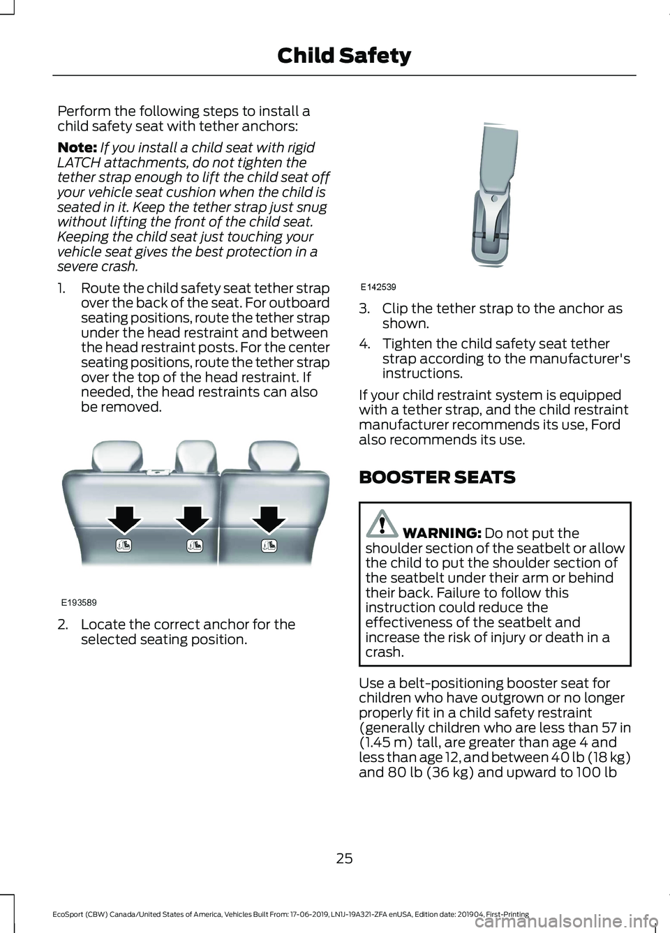 FORD ECOSPORT 2020  Owners Manual Perform the following steps to install achild safety seat with tether anchors:
Note:If you install a child seat with rigidLATCH attachments, do not tighten thetether strap enough to lift the child sea