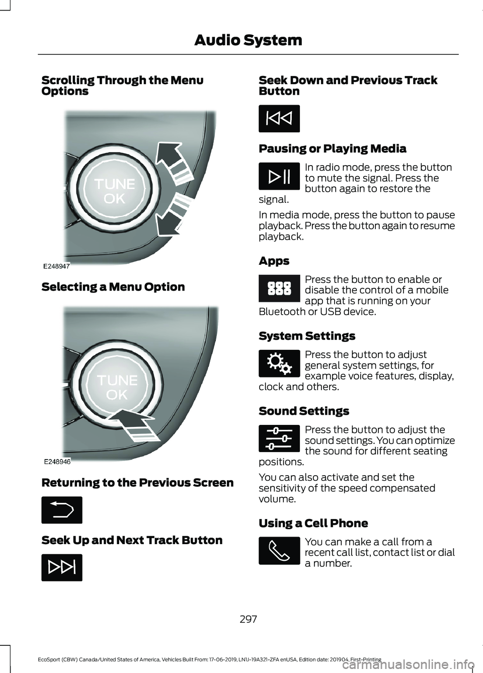 FORD ECOSPORT 2020 Owners Manual Scrolling Through the MenuOptions
Selecting a Menu Option
Returning to the Previous Screen
Seek Up and Next Track Button
Seek Down and Previous TrackButton
Pausing or Playing Media
In radio mode, pres FORD ECOSPORT 2020 Owners Manual Scrolling Through the MenuOptions
Selecting a Menu Option
Returning to the Previous Screen
Seek Up and Next Track Button
Seek Down and Previous TrackButton
Pausing or Playing Media
In radio mode, pres