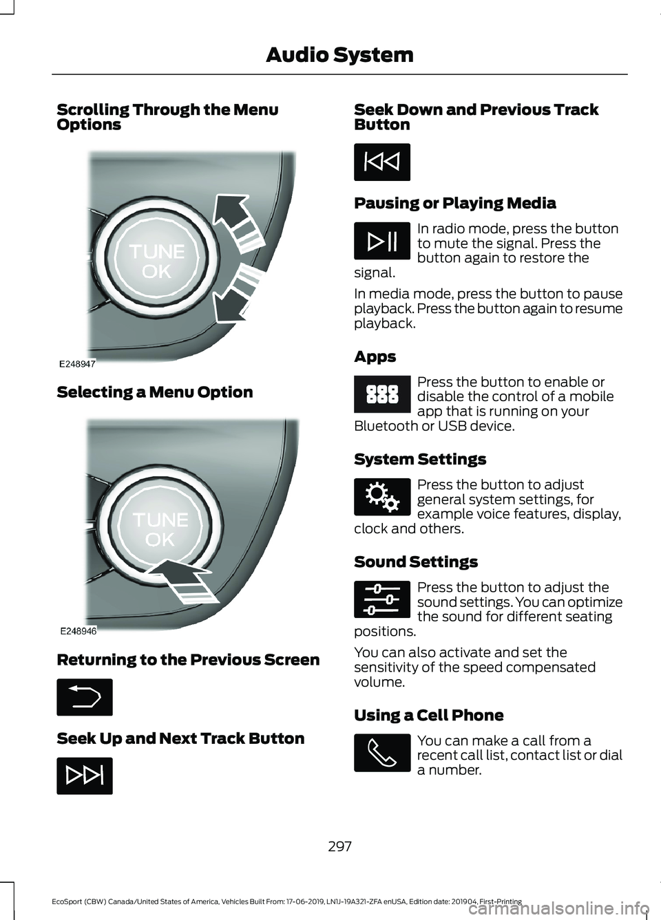 FORD ECOSPORT 2020  Owners Manual Scrolling Through the MenuOptions
Selecting a Menu Option
Returning to the Previous Screen
Seek Up and Next Track Button
Seek Down and Previous TrackButton
Pausing or Playing Media
In radio mode, pres